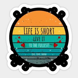 Life Is Short Live It To The Fullest - Live, Love, Laugh Sticker